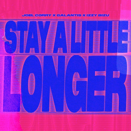 Joel Corry x Galantis x Izzy Bizu - Stay A Little Longer
